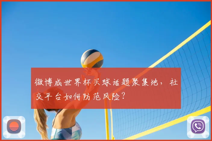 微博成世界杯买球话题聚集地,社交平台如何防范风险?